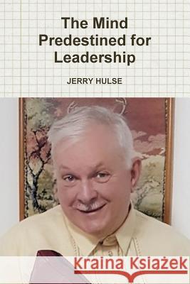 The Mind  Predestined for Leadership JERRY HULSE 9781387907359