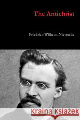 The Antichrist Friedrich Wilhelm Nietzsche 9781387908578 Lulu.com