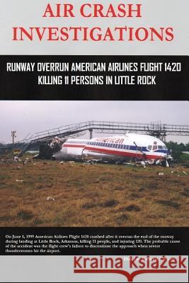 AIR CRASH INVESTIGATIONS - Runway Overrun American Airlines Flight 1420 - Killing 11 Persons In Little Rock Barreveld, Dirk 9781387912476