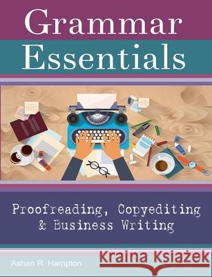 Grammar Essentials for Proofreading, Copyediting & Business Writing Ashan R. Hampton 9781387914135 Lulu.com