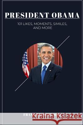 President Obama: 101  Moments, Likes, Similes, and More Frank Palacio 9781387914937