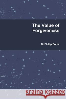 The Value of Forgiveness Dr Phillip Botha 9781387919536