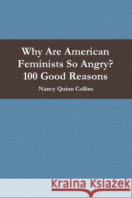 Why Are American Feminists So Angry? 100 Good Reasons Nancy Quin 9781387919970