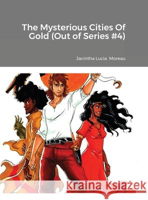 The Mysterious Cities Of Gold (Out Of Series #4) Jacintha Lucia Moreau 9781387924431