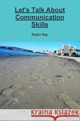 Let's Talk about Communication Skills Robin Ray 9781387925445 Lulu.com