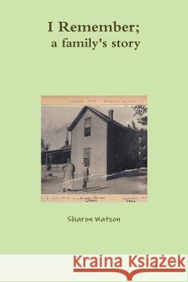 I Remember, a family's story Watson, Sharon 9781387925841