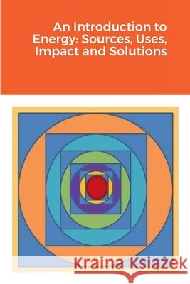 An Introduction to Energy: Sources, Uses, Impact and Solutions Hassan Rasheed 9781387932702
