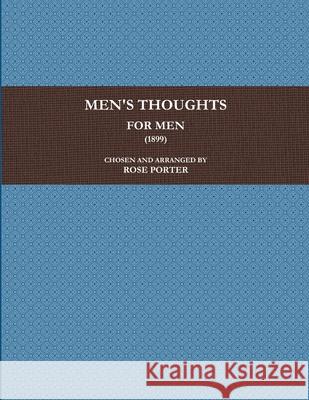 MEN'S THOUGHTS FOR MEN (1899) CHOSEN AND ARRANGED BY ROSE PORTER 9781387935093