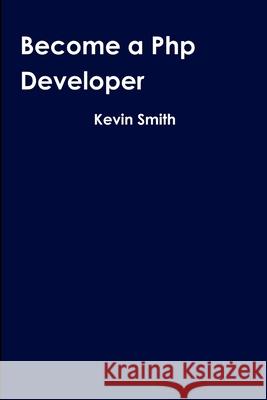 Become a Php Developer Kevin Smith 9781387936694 Lulu.com