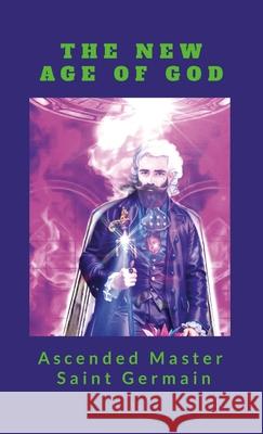 Ascended Master Saint Germain: The New Age of God Cyndarion Ainiu Galitica Maitreya 9781387937936 Lulu.com