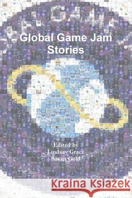 Global Game Jam Stories Lindsay Grace Susan Gold 9781387938148