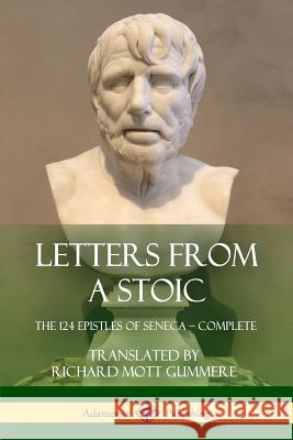 Letters from a Stoic: The 124 Epistles of Seneca - Complete Seneca                                   Richard Mott Gummere 9781387939572