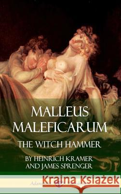 Malleus Maleficarum: The Witch Hammer (Hardcover) Heinrich Kramer, James Sprenger, Montague Summers 9781387939664 Lulu.com