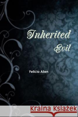 Inherited Evil Felicia Allen 9781387941087 Lulu.com