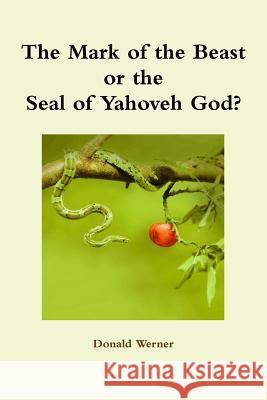 The Mark of the Beast or the Seal of Yahoveh God? Donald Werner 9781387941148 Lulu.com