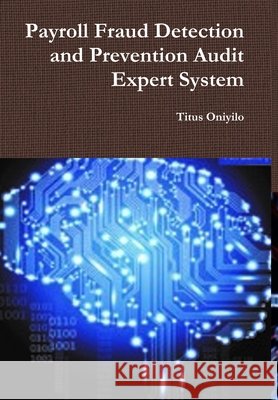 Payroll Fraud Detection and Prevention Audit Expert System Titus Oniyilo 9781387945894