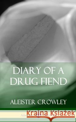 Diary of a Drug Fiend (Hardcover) Aleister Crowley 9781387949106 Lulu.com