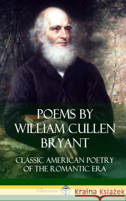 Poems by William Cullen Bryant: Classic American Poetry of the Romantic Era (Hardcover) William Cullen Bryant 9781387949373 Lulu.com