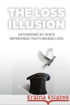 The Loss Illusion: Astonished By God's Refreshing Truth Behind Loss Ludwin Funes 9781387949670