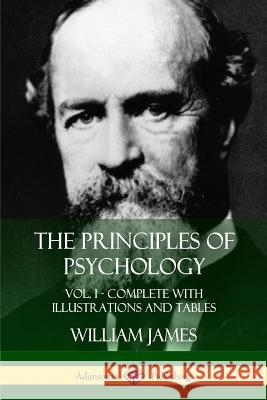 The Principles of Psychology: Vol. 1 - Complete with Illustrations and Tables William James 9781387949915 Lulu.com