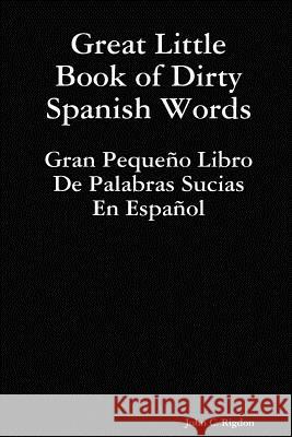 Great Little Book of Dirty Spanish Words John C Rigdon 9781387955343