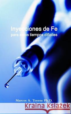 Inyecciones de Fe para estos tiempos dif?ciles Marcos a Toyens 9781387956340 Lulu.com