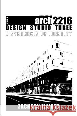 Design Studio Three: A Synthesis of Identity Zachary Elliott 9781387956548 Lulu.com