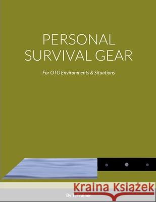 Personal Survival Gear: For Otg Environments T Trainer 9781387957781 Lulu.com