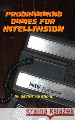 Programming Games for Intellivision Oscar Toledo Gutierrez 9781387961443 Lulu.com