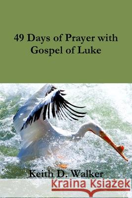 49 Days of Prayer with Gospel of Luke Keith D. Walker 9781387962846