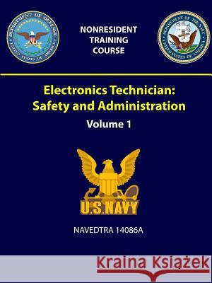 Electronics Technician: Volume 1 - Safety and Administration - NAVEDTRA 14086A Navy, U. S. 9781387964635