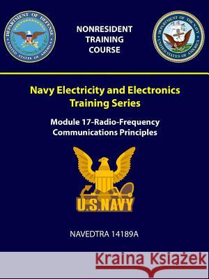 Navy Electricity and Electronics Training Series: Module 17 - Radio-Frequency Communications Principles - NAVEDTRA 14189A Navy, U. S. 9781387965564