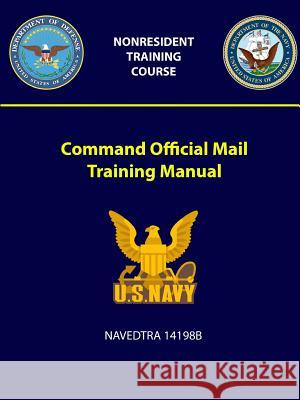 Command Official Mail Training Manual - NAVEDTRA 14198B U S Navy 9781387965878
