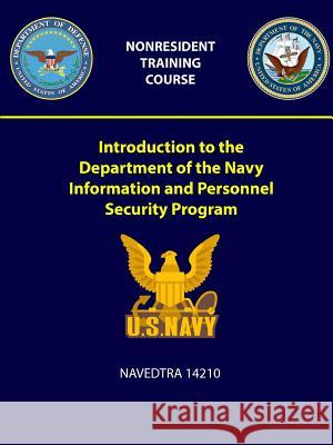 Introduction to the Department of the Navy Information and Personnel Security Program - NAVEDTRA 14210 Navy, U. S. 9781387965892
