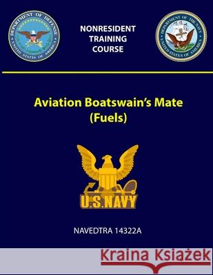 Aviation Boatswain's Mate (Fuels) - NAVEDTRA 14322A U S Navy 9781387969043