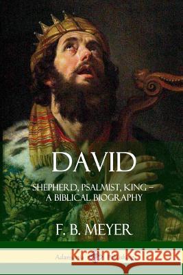 David: Shepherd, Psalmist, King - A Biblical Biography F. B. Meyer 9781387973101 Lulu.com