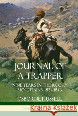 Journal of a Trapper: Nine Years in the Rocky Mountains 1834-1843 Osborne Russell 9781387974610