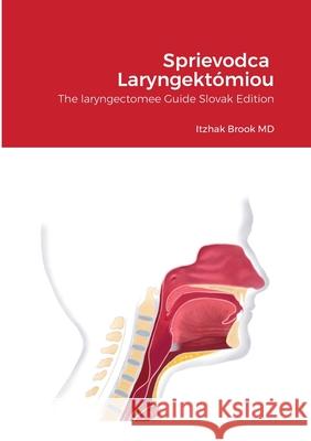 Sprievodca Laryngektómiou: The laryngectomee Guide Slovak Edition Itzhak Brook, MD 9781387975556 Lulu.com