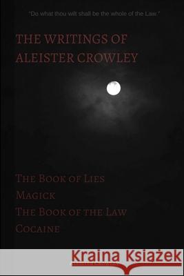 The Writings of Aleister Crowley: The Book of Lies, The Book of the Law, Magick and Cocaine Crowley, Aleister 9781387978526 Lulu.com