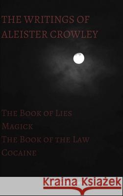 The Writings of Aleister Crowley: The Book of Lies, The Book of the Law, Magick and Cocaine Crowley, Aleister 9781387978601 Lulu.com