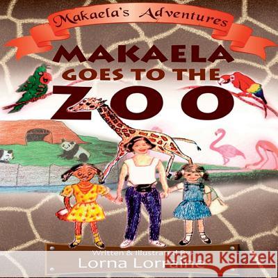 Makaela goes to the zoo Lorraine, Lorna 9781387979387