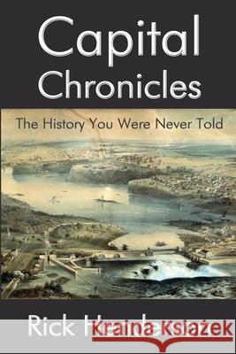 Capital Chronicles - The History You Were Never Told Rick Henderson 9781387981441 Lulu.com