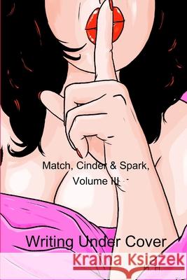 Match, Cinder & Spark, Volume III: Writing Under Cover H. H 9781387983551 Lulu.com
