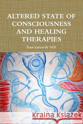 Altered State of Consciousness and Healing Therapies Raul Valverd 9781387988136 Lulu.com