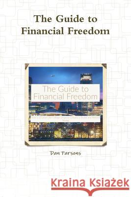 The Guide to Financial Freedom Dan Parsons 9781387989805 Lulu.com