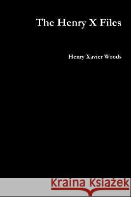 The Henry X-Files Henry Xavier Woods 9781387991075 Lulu.com