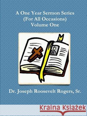 A One Year Sermon Series (For All Occasions) Volume One Rogers, Joseph Roosevelt, Sr. 9781387992393 Lulu.com