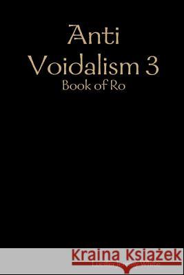 Anti Voidalism 3: Book of Ro Lucifer Jeremy White 9781387994618 Lulu.com