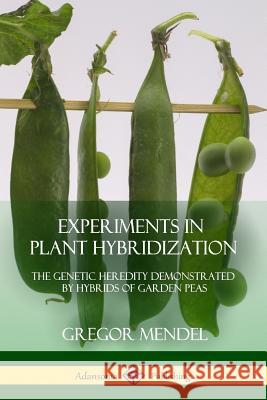 Experiments in Plant Hybridization: The Genetic Heredity Demonstrated by Hybrids of Garden Peas Gregor Mendel 9781387996827 Lulu.com