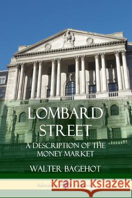 Lombard Street: A Description of the Money Market Walter Bagehot 9781387997671